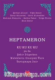 Heptameron <br /> Ku Ku Ku Ku ya da Şehir Düşerken Meleklerin Cinsiyeti Üzre Tartışmaya Dair