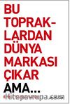 Bu Topraklardan Dünya Markası Çıkar Ama...