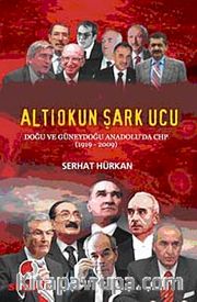 Altıokun Şark Ucu <br /> Doğu ve Güneydoğu Anadolu'da CHP (1919-2009)