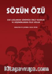 Sözün Özü <br /> Eski Çağlardan Günümüze Ünlü Yazarlar ve Düşündüren Özlü Sözler