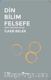 Din Bilim Felsefe <br /> Aklın Dogmayla Savaşı
