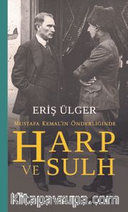 Mustafa Kemal’in Önderliğinde Harp ve Sulh