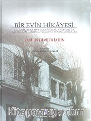 Bir Evin Hikayesi <br /> Selanik'teki Mustafa Kemal Atatürk'ün Evi ve Ailesi Hakkında Türkçe ve Yunanca Belgeler,