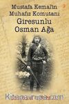 Mustafa Kemal’in Muhafız Komutanı Giresunlu Osman Ağa