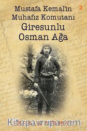 Mustafa Kemal’in Muhafız Komutanı Giresunlu Osman Ağa