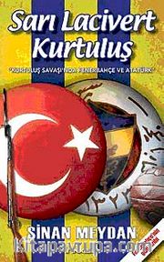 Sarı Lacivert Kurtuluş <br /> Kurtuluş Savaşı'nda Fenerbahçe ve Atatürk