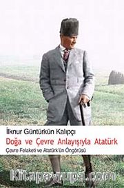 Doğa ve Çevre Anlayışıyla Atatürk <br /> Çevre Felaketi ve Atatürk Öngörüsü