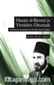 Hasan El Benna'yı Yeniden Okumak <br /> Müslüman Kardeşlerde Söylem Eylem İlişkisi