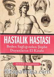 Hastalık Hastası <br /> Beden Sağlığından Şüphe Duyanların El Kitabı
