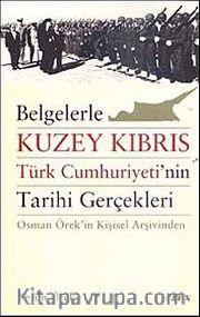 Belgelerle Kuzey Kıbrıs <br /> Türk Cumhuriyeti'nin Tarihi Gerçekleri Osman Örek'in Kişisel Arşivinden