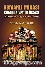 Osmanlı Mirası Cumhuriyet'in İnşası <br /> Modernleşme, Eğitim, Kültür ve Aydınlar