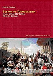 Suskun ve Yokmuşçasına <br /> İslam Ortadoğusu'nda Kölelik Bağları