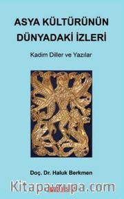 Asya Kültürünün Dünyadaki İzleri <br /> Kadim Diller ve Yazılar