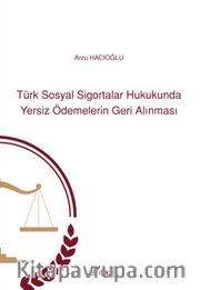 Türk Sosyal Sigortalar Hukukunda Yersiz Ödemelerin Geri Alınması