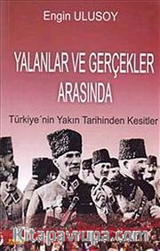 Yalanlar ve Gerçekler Arasında <br /> Türkiye'nin Yakın Tarihinden Kesitler