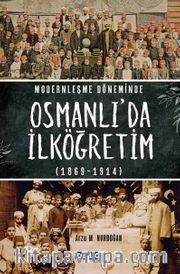 Modernleşme Döneminde Osmanlı’da İlköğretim (1869-1914)