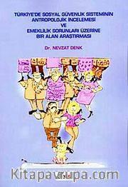 Türkiye'de Sosyal Güvenlik Sisteminin Antropolojik İncelenmesi ve Emeklilik Sorunları Üzerine Bir Alan Araştırması