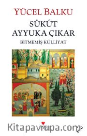 Sükut Ayyuka Çıkar <br /> Bitmemiş Külliyat