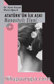 Atatürk’ün İlk Aşkı <br /> Manastırlı Eleni