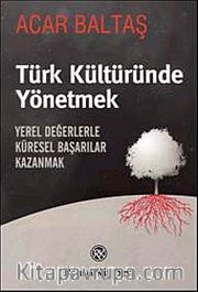 Türk Kültüründe Yönetmek <br /> Yerel Değerlerle Küresel Başarılar Kazanmak