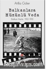 Balkanlara Hüzünlü Veda <br /> Balkan Harbi 1912-1913