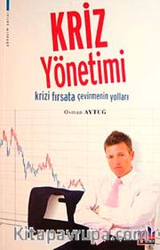 Kriz Yönetimi <br /> Krizi Fırsata Çevirmenin Yolları