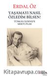 Yaşamayı Nasıl Özledim Bilsen! & Türkan İldeniz’e Mektuplar