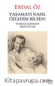 Yaşamayı Nasıl Özledim Bilsen! <br /> Türkan İldeniz’e Mektuplar