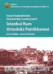 Siyasi Faaliyetleriyle Osmanlı'dan Cumhuriyet'e İstanbul Rum Ortodoks Patrikhanesi