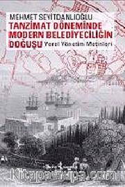 Tanzimat Döneminde Modern Belediyeciliğin Doğuşu <br /> Yerel Yönetim Metinleri