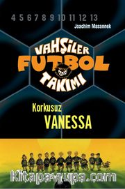 Vahşiler Futbol Takımı 3: Korkusuz Vanessa (Ciltli)