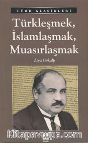 Türkleşmek, İslamlaşmak, Muasırlaşmak