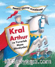Kral Arthur ve Yuvarlak Masa Şövalyeleri / Renkli Çocuk Klasikleri