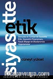Siyasette Etik <br /> Dünyada ve Türkiye'de Siyasette Etik, Siyasetin Finansmanı, Yasal Altyapı ve Uluslararası Uygulamalar