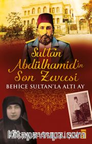 Sultan Abdülhamid'in Son Zevcesi <br /> Behice Sultan'la Altı Ay