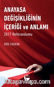 Anayasa Değişikliğinin İçeriği ve Anlamı <br /> 2017 Referandumu