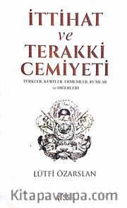 İttihat ve Terakki Cemiyeti <br /> Türkler, Kürtler, Ermeniler, Rumlar ve Diğerleri