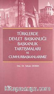 Türklerde Devlet Başkanlığı Başkanlık Tartışmaları ve Cumhurbaşkanlarımız