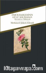 Ömür Bahçesinin Gülü Solmadan <br /> Mecmu‘a-i İlahiyyat