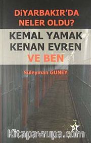 Diyarbakır'da Neler Oldu? <br /> Kemal Yamak Kenan Evren ve Ben