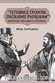 Yeterince Otantik Değilsiniz Padişahım <br /> Modernlik, Dindarlık ve Özgürlük