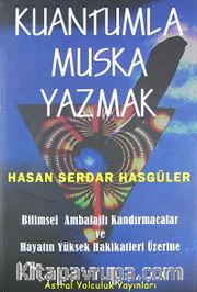 Kuantumla Muska Yazmak <br /> Bilimsel Ambalajlı Kandırmacalar ve Hayatın Yüksek Hakikatleri Üzerine