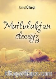 Mutluluktan Öleceğiz