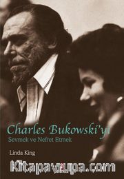 Charles Bukowski’yi Sevmek ve Nefret Etmek