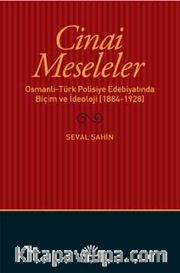 Cinai Meseleler <br /> Osmanlı-Türk Polisiye Edebiyatında Biçim ve İdeoloji (1884-1928)
