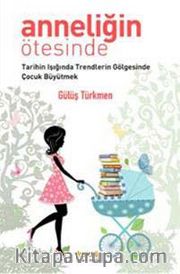 Anneliğin Ötesinde <br /> Tarihin Işığında Trendlerin Gölgesinde Çocuk Büyütmek