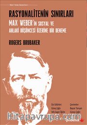 Rasyonalitenin Sınırları <br /> Max Weber’in Sosyal ve Ahlaki Düşüncesi Üzerine Bir Deneme