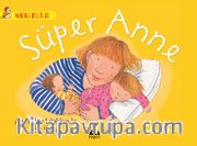 Süper Anne -  Anneler Hakkında Bir Kitap / Harika Bilgiler Serisi
