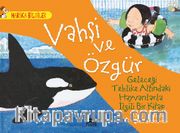 Vahşi ve Özgür - Geleceği Tehlike Altındaki Hayvanlarla İlgili Bir Kitap / Harika Bilgiler Serisi