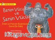 Benim Vücudum ve Senin Vücudun - İnsan ve Hayvan Bedenlerine Genel Bir Bakış / Harika Bilgiler Serisi